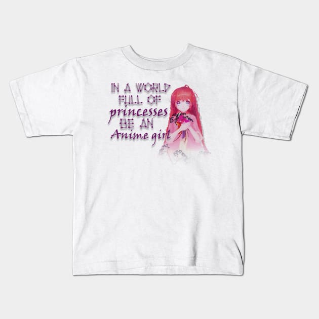 IN A WORLD FULL OF PRINCESSES BE AN ANIME GIRL Kids T-Shirt by D_creations